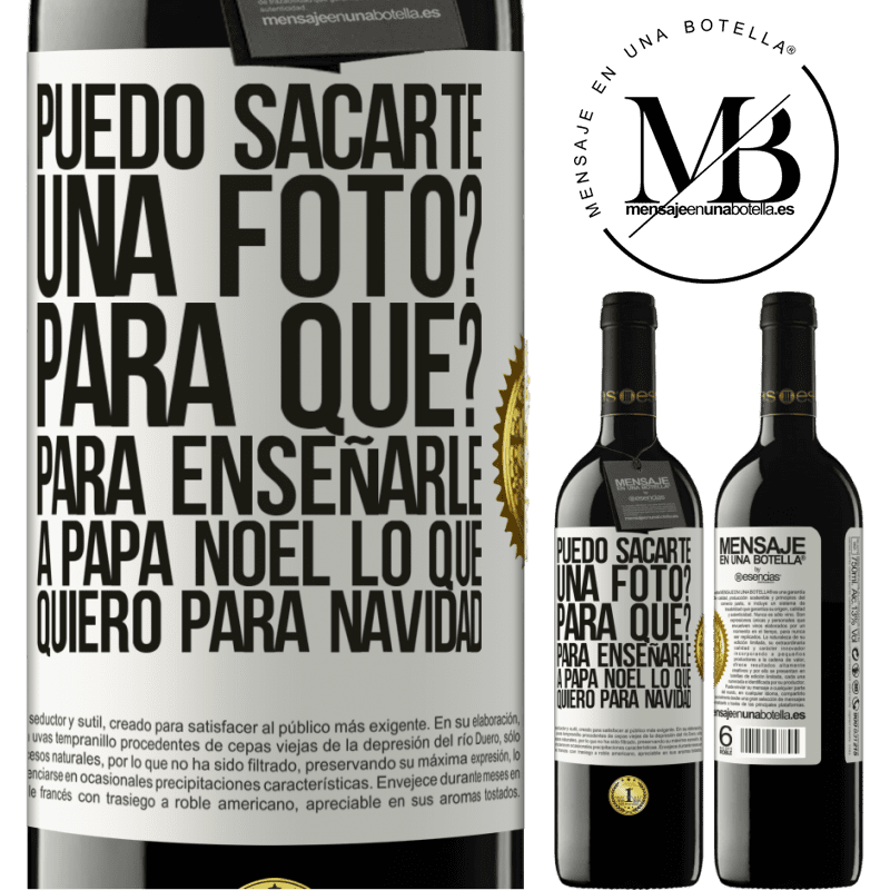 39,95 € Envío gratis | Vino Tinto Edición RED MBE Reserva Puedo sacarte una foto? Para qué? Para enseñarle a Papá Noel lo que quiero para navidad Etiqueta Blanca. Etiqueta personalizable Reserva 12 Meses Cosecha 2016 Tempranillo