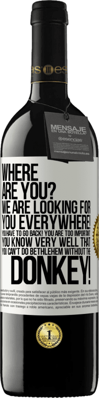 39,95 € | Red Wine RED Edition MBE Reserve Where are you? We are looking for you everywhere! You have to go back! You are too important! You know very well that you White Label. Customizable label Reserve 12 Months Harvest 2014 Tempranillo