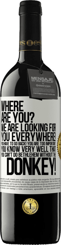 39,95 € | Red Wine RED Edition MBE Reserve Where are you? We are looking for you everywhere! You have to go back! You are too important! You know very well that you White Label. Customizable label Reserve 12 Months Harvest 2016 Tempranillo