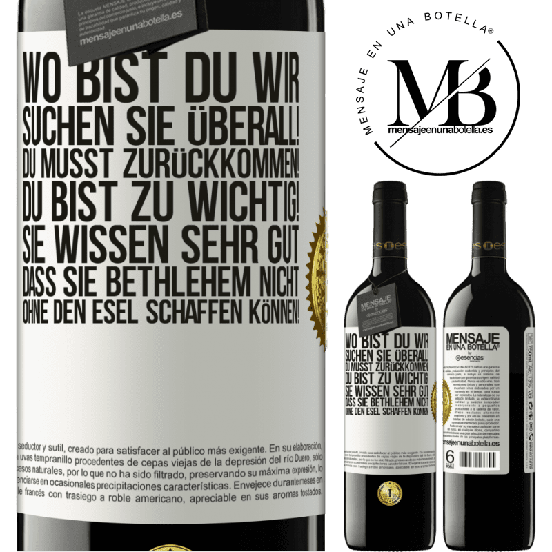 39,95 € Kostenloser Versand | Rotwein RED Ausgabe MBE Reserve Wo bist du? Wir suchen dich überall! Du musst zurückkommen! Du bist zu wichtig! Du weißt sehr gut, dass man ohne Esel keine Weih Weißes Etikett. Anpassbares Etikett Reserve 12 Monate Ernte 2014 Tempranillo