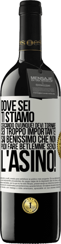 39,95 € | Vino rosso Edizione RED MBE Riserva Dove sei Ti stiamo cercando ovunque! Devi tornare! Sei troppo importante! Sai benissimo che non puoi fare Betlemme senza Etichetta Bianca. Etichetta personalizzabile Riserva 12 Mesi Raccogliere 2015 Tempranillo