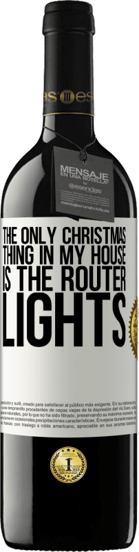 39,95 € | Red Wine RED Edition MBE Reserve The only Christmas thing in my house is the router lights White Label. Customizable label Reserve 12 Months Harvest 2015 Tempranillo