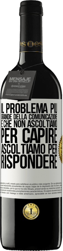 39,95 € | Vino rosso Edizione RED MBE Riserva Il problema più grande della comunicazione è che non ascoltiamo per capire, ascoltiamo per rispondere Etichetta Bianca. Etichetta personalizzabile Riserva 12 Mesi Raccogliere 2015 Tempranillo