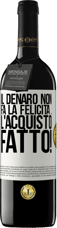 39,95 € | Vino rosso Edizione RED MBE Riserva Il denaro non fa la felicità ... l'acquisto fatto! Etichetta Bianca. Etichetta personalizzabile Riserva 12 Mesi Raccogliere 2014 Tempranillo