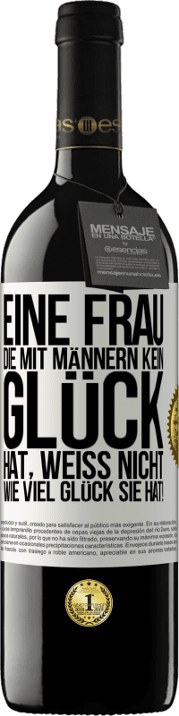 39,95 € | Rotwein RED Ausgabe MBE Reserve Eine Frau, die mit Männern kein Glück hat, weiß nicht, wie viel Glück sie hat! Weißes Etikett. Anpassbares Etikett Reserve 12 Monate Ernte 2015 Tempranillo