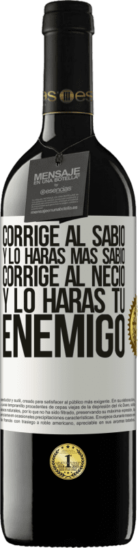 39,95 € | Vino Tinto Edición RED MBE Reserva Corrige al sabio y lo harás más sabio, corrige al necio y lo harás tu enemigo Etiqueta Blanca. Etiqueta personalizable Reserva 12 Meses Cosecha 2016 Tempranillo