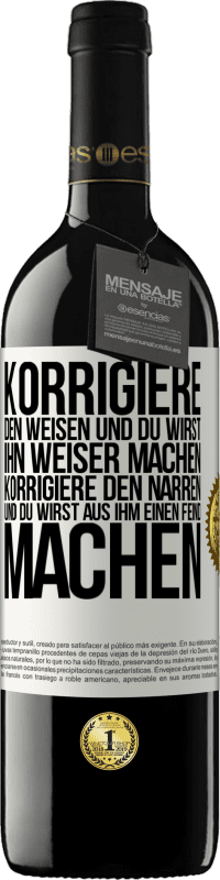 39,95 € | Rotwein RED Ausgabe MBE Reserve Korrigiere den Weisen und du wirst ihn weiser machen, korrigiere den Narren und du wirst aus ihm einen Feind machen Weißes Etikett. Anpassbares Etikett Reserve 12 Monate Ernte 2016 Tempranillo