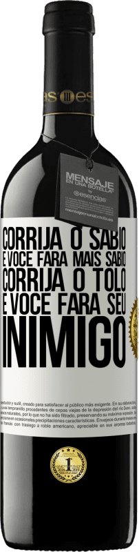 39,95 € | Vinho tinto Edição RED MBE Reserva Corrija o sábio e você fará mais sábio, corrija o tolo e você fará seu inimigo Etiqueta Branca. Etiqueta personalizável Reserva 12 Meses Colheita 2015 Tempranillo