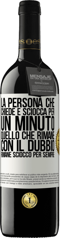 «La persona che chiede è sciocca per un minuto. Quello che rimane con il dubbio, rimane sciocco per sempre» Edizione RED MBE Riserva