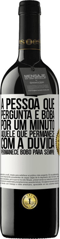 39,95 € Envio grátis | Vinho tinto Edição RED MBE Reserva A pessoa que pergunta é boba por um minuto. Aquele que permanece com a dúvida, permanece bobo para sempre Etiqueta Branca. Etiqueta personalizável Reserva 12 Meses Colheita 2014 Tempranillo