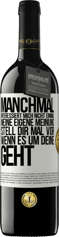 39,95 € | Rotwein RED Ausgabe MBE Reserve Manchmal interessiert mich nicht einmal meine eigene Meinung. Stell dir mal vor, wenn es um deine geht Weißes Etikett. Anpassbares Etikett Reserve 12 Monate Ernte 2014 Tempranillo