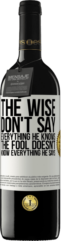 39,95 € | Red Wine RED Edition MBE Reserve The wise don't say everything he knows, the fool doesn't know everything he says White Label. Customizable label Reserve 12 Months Harvest 2014 Tempranillo