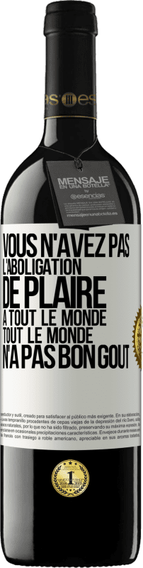 39,95 € | Vin rouge Édition RED MBE Réserve Vous n'avez pas l'aboligation de plaire à tout le monde. Tout le monde n'a pas bon goût Étiquette Blanche. Étiquette personnalisable Réserve 12 Mois Récolte 2015 Tempranillo