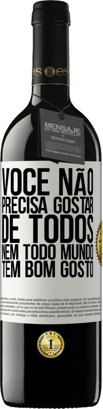 «Você não precisa gostar de todos. Nem todo mundo tem bom gosto» Edição RED MBE Reserva