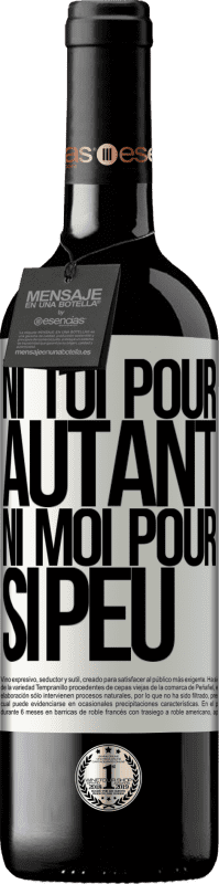 39,95 € | Vin rouge Édition RED MBE Réserve Ni toi pour autant, ni moi pour si peu Étiquette Blanche. Étiquette personnalisable Réserve 12 Mois Récolte 2015 Tempranillo