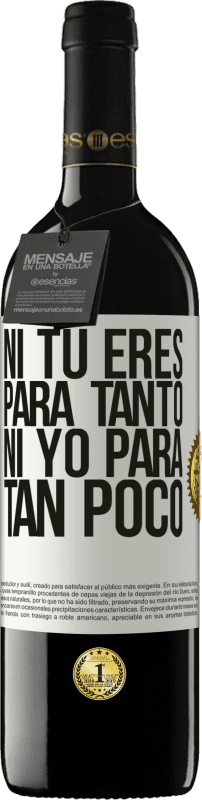 39,95 € Envío gratis | Vino Tinto Edición RED MBE Reserva Ni tú eres para tanto, ni yo para tan poco Etiqueta Blanca. Etiqueta personalizable Reserva 12 Meses Cosecha 2016 Tempranillo