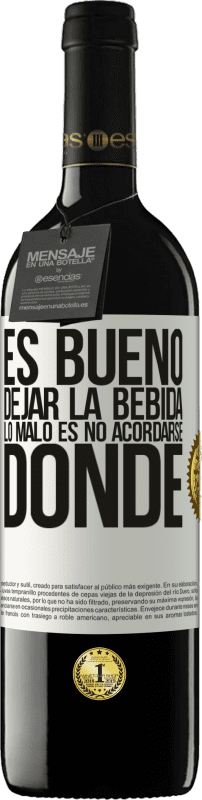 «Es bueno dejar la bebida, lo malo es no acordarse donde» Edición RED MBE Reserva