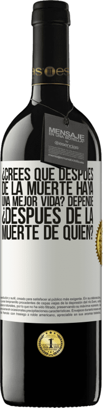 39,95 € | Vino Tinto Edición RED MBE Reserva ¿Crees que después de la muerte haya una mejor vida? Depende, ¿después de la muerte de quién? Etiqueta Blanca. Etiqueta personalizable Reserva 12 Meses Cosecha 2015 Tempranillo