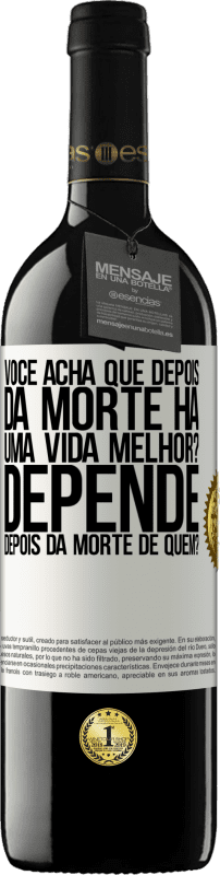 39,95 € | Vinho tinto Edição RED MBE Reserva você acha que depois da morte há uma vida melhor? Depende, depois da morte de quem? Etiqueta Branca. Etiqueta personalizável Reserva 12 Meses Colheita 2015 Tempranillo