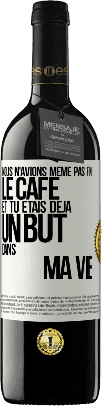 39,95 € | Vin rouge Édition RED MBE Réserve Nous n'avions même pas fini le café et tu étais déjà un but dans ma vie Étiquette Blanche. Étiquette personnalisable Réserve 12 Mois Récolte 2015 Tempranillo