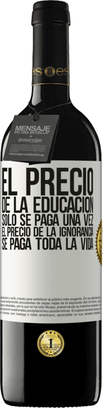 39,95 € | Vino Tinto Edición RED MBE Reserva El precio de la educación sólo se paga una vez. El precio de la ignorancia se paga toda la vida Etiqueta Blanca. Etiqueta personalizable Reserva 12 Meses Cosecha 2016 Tempranillo
