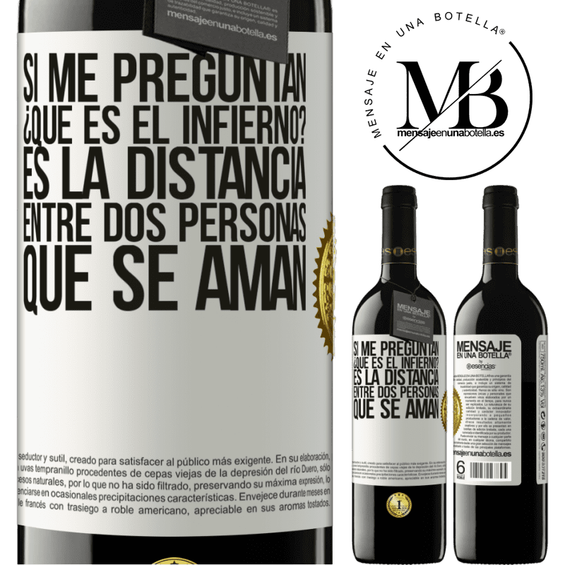 39,95 € Envío gratis | Vino Tinto Edición RED MBE Reserva Si me preguntan ¿Qué es el infierno? Es la distancia entre dos personas que se aman Etiqueta Blanca. Etiqueta personalizable Reserva 12 Meses Cosecha 2014 Tempranillo