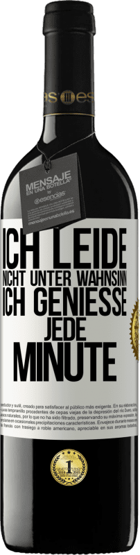 39,95 € | Rotwein RED Ausgabe MBE Reserve Ich leide nicht unter Wahnsinn,ich genieße jede Minute Weißes Etikett. Anpassbares Etikett Reserve 12 Monate Ernte 2016 Tempranillo