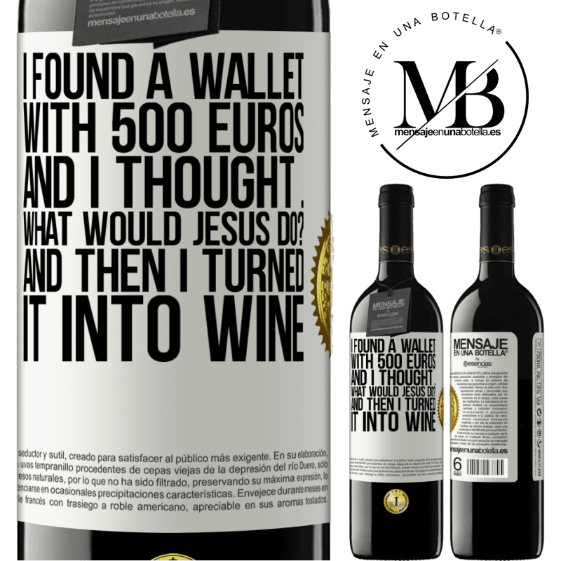 24,95 € Free Shipping | Red Wine RED Edition Crianza 6 Months I found a wallet with 500 euros. And I thought ... What would Jesus do? And then I turned it into wine White Label. Customizable label Aging in oak barrels 6 Months Harvest 2019 Tempranillo