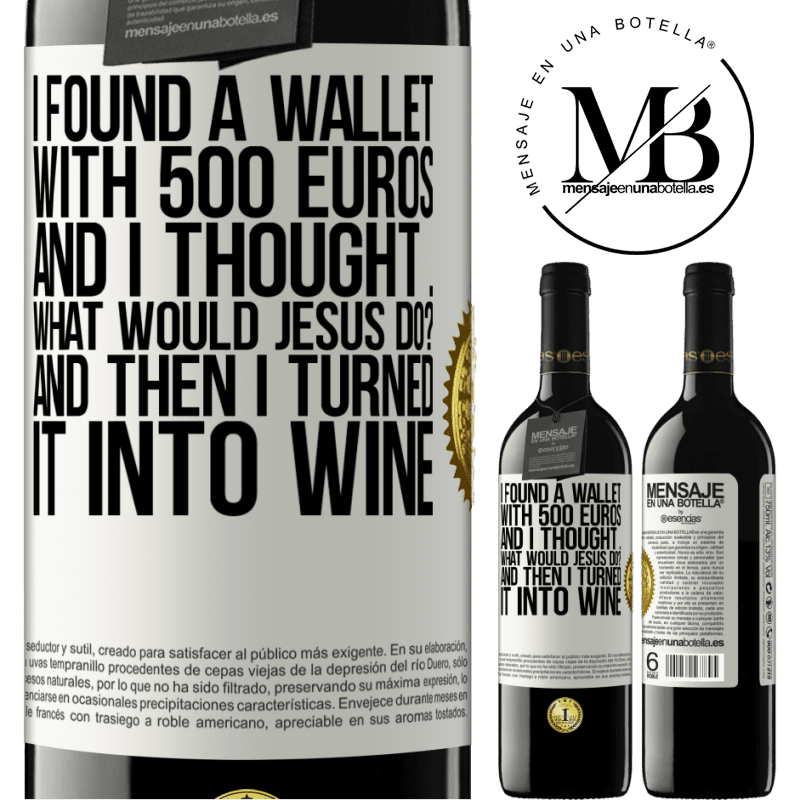 39,95 € Free Shipping | Red Wine RED Edition MBE Reserve I found a wallet with 500 euros. And I thought ... What would Jesus do? And then I turned it into wine White Label. Customizable label Reserve 12 Months Harvest 2014 Tempranillo