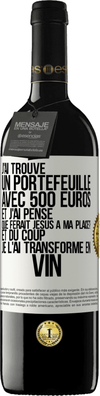 39,95 € | Vin rouge Édition RED MBE Réserve J'ai trouvé un portefeuille avec 500 euros. Et j'ai pensé. Que ferait Jésus à ma place? Et du coup, je l'ai transformé en vin Étiquette Blanche. Étiquette personnalisable Réserve 12 Mois Récolte 2016 Tempranillo