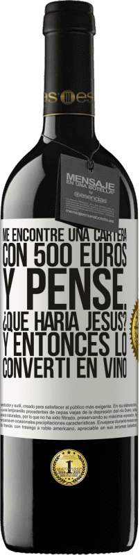 «Me encontré una cartera con 500 euros. Y pensé... ¿Qué haría Jesús? Y entonces lo convertí en vino» Edición RED MBE Reserva
