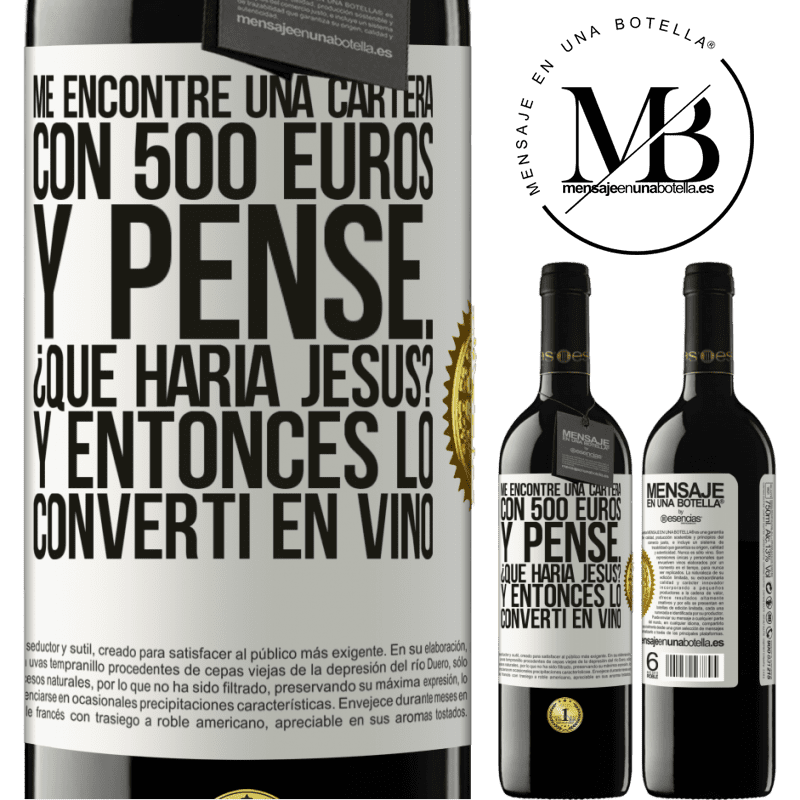 39,95 € Envío gratis | Vino Tinto Edición RED MBE Reserva Me encontré una cartera con 500 euros. Y pensé... ¿Qué haría Jesús? Y entonces lo convertí en vino Etiqueta Blanca. Etiqueta personalizable Reserva 12 Meses Cosecha 2014 Tempranillo