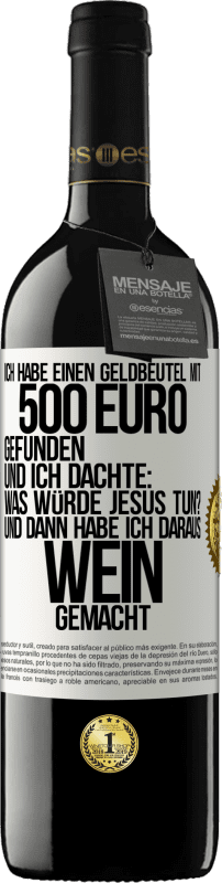 «Ich habe einen Geldbeutel mit 500 Euro gefunden. Und ich dachte: Was würde Jesus tun? Und dann habe ich daraus Wein gemacht» RED Ausgabe MBE Reserve