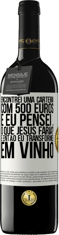 39,95 € Envio grátis | Vinho tinto Edição RED MBE Reserva Encontrei uma carteira com 500 euros. E eu pensei ... O que Jesus faria? E então eu transformei em vinho Etiqueta Branca. Etiqueta personalizável Reserva 12 Meses Colheita 2016 Tempranillo