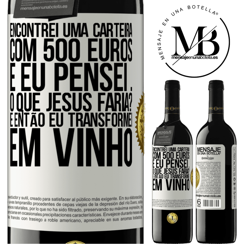 39,95 € Envio grátis | Vinho tinto Edição RED MBE Reserva Encontrei uma carteira com 500 euros. E eu pensei ... O que Jesus faria? E então eu transformei em vinho Etiqueta Branca. Etiqueta personalizável Reserva 12 Meses Colheita 2014 Tempranillo