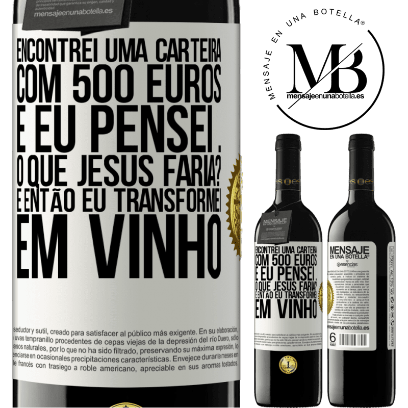39,95 € Envio grátis | Vinho tinto Edição RED MBE Reserva Encontrei uma carteira com 500 euros. E eu pensei ... O que Jesus faria? E então eu transformei em vinho Etiqueta Branca. Etiqueta personalizável Reserva 12 Meses Colheita 2016 Tempranillo