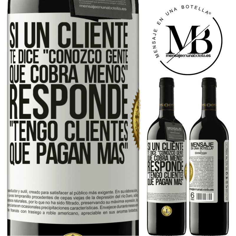 39,95 € Envío gratis | Vino Tinto Edición RED MBE Reserva Si un cliente te dice Conozco gente que cobra menos, responde Tengo clientes que pagan más Etiqueta Blanca. Etiqueta personalizable Reserva 12 Meses Cosecha 2016 Tempranillo