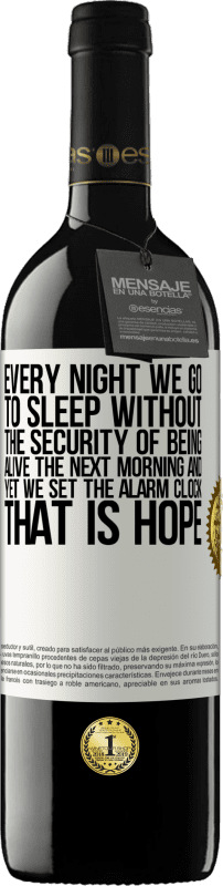 39,95 € | Red Wine RED Edition MBE Reserve Every night we go to sleep without the security of being alive the next morning and yet we set the alarm clock. THAT IS HOPE White Label. Customizable label Reserve 12 Months Harvest 2015 Tempranillo