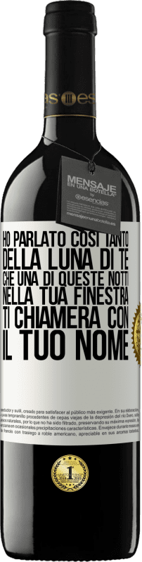 39,95 € | Vino rosso Edizione RED MBE Riserva Ho parlato così tanto della Luna di te che una di queste notti nella tua finestra ti chiamerà con il tuo nome Etichetta Bianca. Etichetta personalizzabile Riserva 12 Mesi Raccogliere 2015 Tempranillo