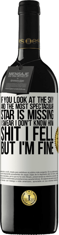 39,95 € | Red Wine RED Edition MBE Reserve If you look at the sky and the most spectacular star is missing, I swear I don't know how shit I fell, but I'm fine White Label. Customizable label Reserve 12 Months Harvest 2016 Tempranillo