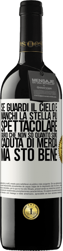 39,95 € | Vino rosso Edizione RED MBE Riserva Se guardi il cielo e manchi la stella più spettacolare, giuro che non so quanto sono caduta di merda, ma sto bene Etichetta Bianca. Etichetta personalizzabile Riserva 12 Mesi Raccogliere 2015 Tempranillo