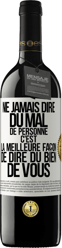 39,95 € | Vin rouge Édition RED MBE Réserve Ne jamais dire du mal de personne c'est la meilleure façon de dire du bien de vous Étiquette Blanche. Étiquette personnalisable Réserve 12 Mois Récolte 2015 Tempranillo