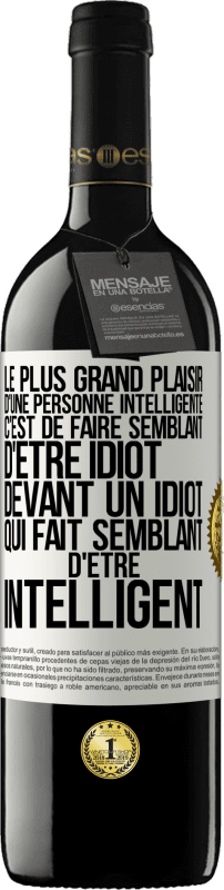 39,95 € | Vin rouge Édition RED MBE Réserve Le plus grand plaisir d'une personne intelligente c'est de faire semblant d'être idiot devant un idiot qui fait semblant d'être Étiquette Blanche. Étiquette personnalisable Réserve 12 Mois Récolte 2015 Tempranillo