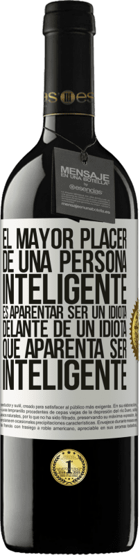 «El mayor placer de una persona inteligente, es aparentar ser un idiota delante de un idiota que aparenta ser inteligente» Edición RED MBE Reserva