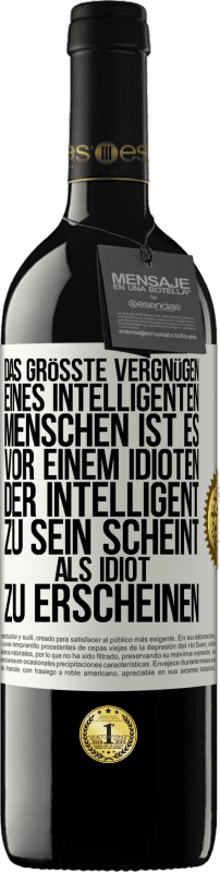 39,95 € | Rotwein RED Ausgabe MBE Reserve Das größte Vergnügen eines intelligenten Menschen ist es, vor einem Idioten, der intelligent zu sein scheint, als Idiot zu ersch Weißes Etikett. Anpassbares Etikett Reserve 12 Monate Ernte 2015 Tempranillo