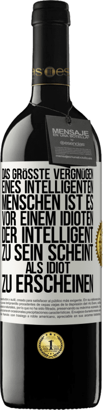 39,95 € Kostenloser Versand | Rotwein RED Ausgabe MBE Reserve Das größte Vergnügen eines intelligenten Menschen ist es, vor einem Idioten, der intelligent zu sein scheint, als Idiot zu ersch Weißes Etikett. Anpassbares Etikett Reserve 12 Monate Ernte 2016 Tempranillo