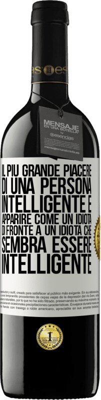 39,95 € | Vino rosso Edizione RED MBE Riserva Il più grande piacere di una persona intelligente è apparire come un idiota di fronte a un idiota che sembra essere Etichetta Bianca. Etichetta personalizzabile Riserva 12 Mesi Raccogliere 2015 Tempranillo