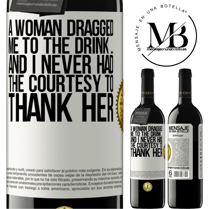 24,95 € Free Shipping | Red Wine RED Edition Crianza 6 Months A woman dragged me to the drink ... And I never had the courtesy to thank her White Label. Customizable label Aging in oak barrels 6 Months Harvest 2019 Tempranillo