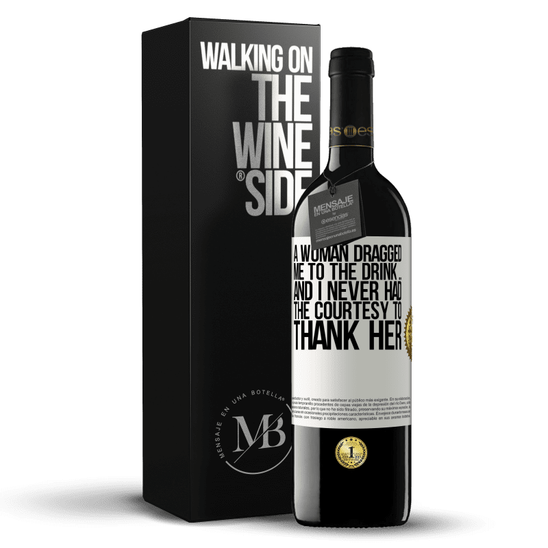 39,95 € Free Shipping | Red Wine RED Edition MBE Reserve A woman dragged me to the drink ... And I never had the courtesy to thank her White Label. Customizable label Reserve 12 Months Harvest 2014 Tempranillo