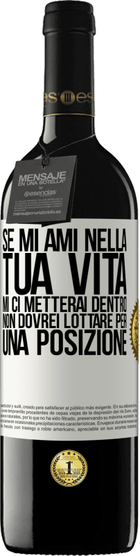 39,95 € | Vino rosso Edizione RED MBE Riserva Se mi ami nella tua vita, mi ci metterai dentro. Non dovrei lottare per una posizione Etichetta Bianca. Etichetta personalizzabile Riserva 12 Mesi Raccogliere 2015 Tempranillo